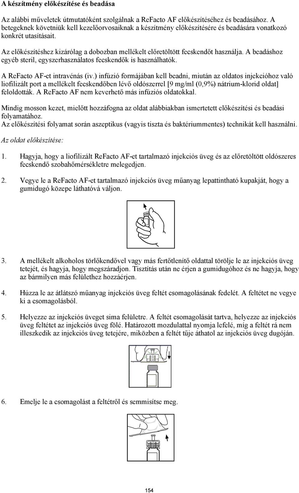 Az előkészítéshez kizárólag a dobozban mellékelt előretöltött fecskendőt használja. A beadáshoz egyéb steril, egyszerhasználatos fecskendők is használhatók. A ReFacto AF-et intravénás (iv.