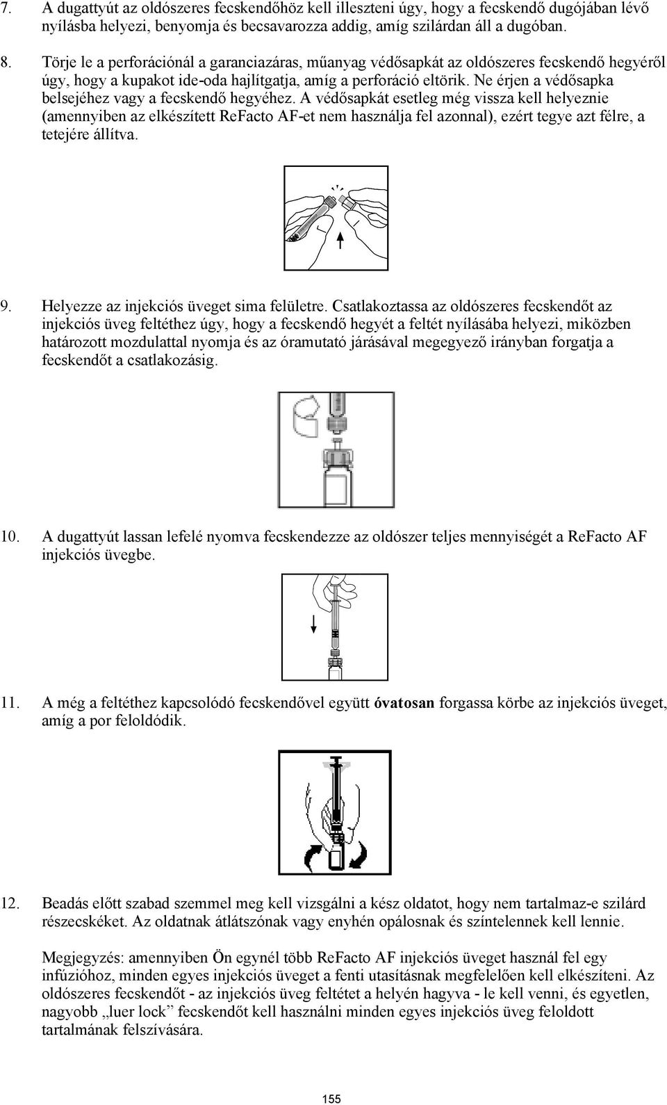 Ne érjen a védősapka belsejéhez vagy a fecskendő hegyéhez.