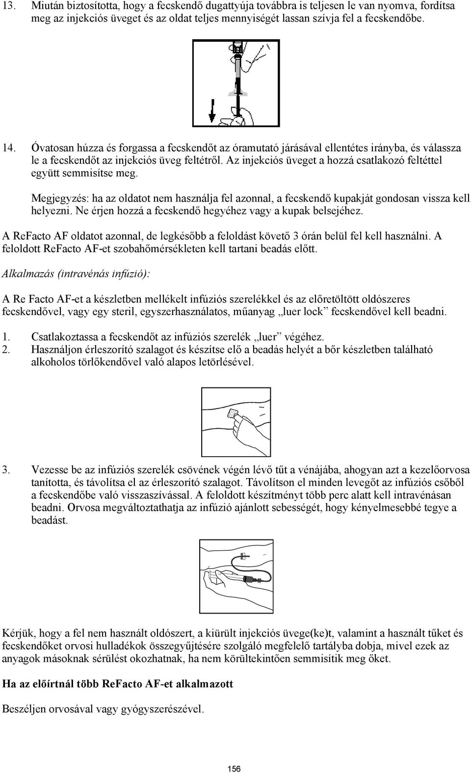 Az injekciós üveget a hozzá csatlakozó feltéttel együtt semmisítse meg. Megjegyzés: ha az oldatot nem használja fel azonnal, a fecskendő kupakját gondosan vissza kell helyezni.