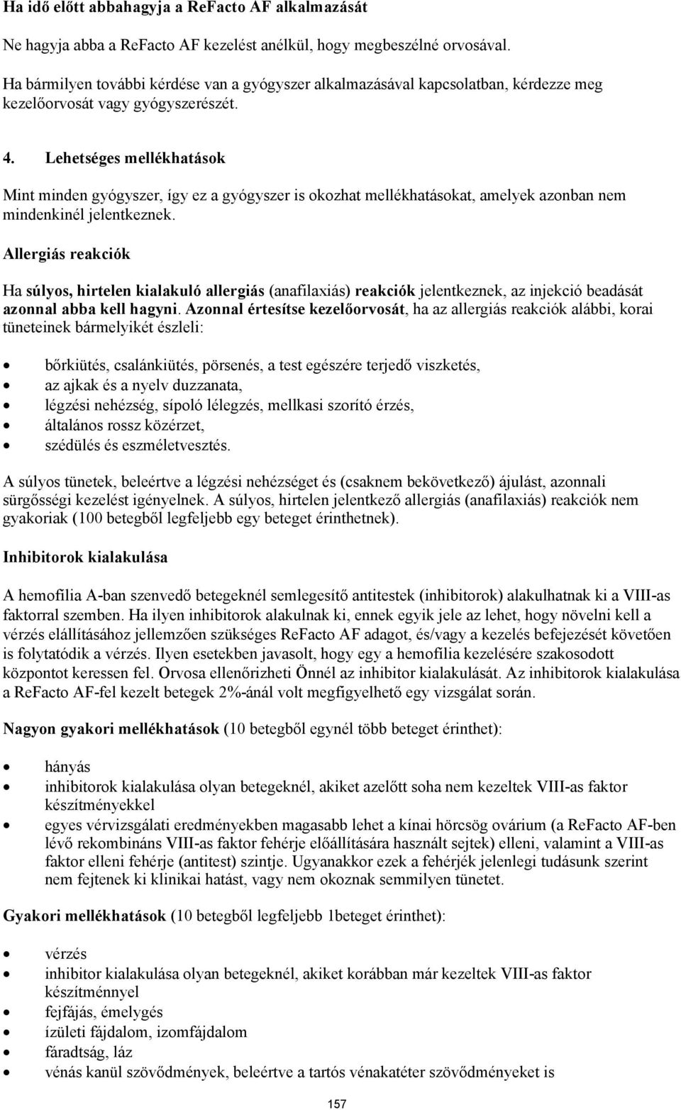 Lehetséges mellékhatások Mint minden gyógyszer, így ez a gyógyszer is okozhat mellékhatásokat, amelyek azonban nem mindenkinél jelentkeznek.