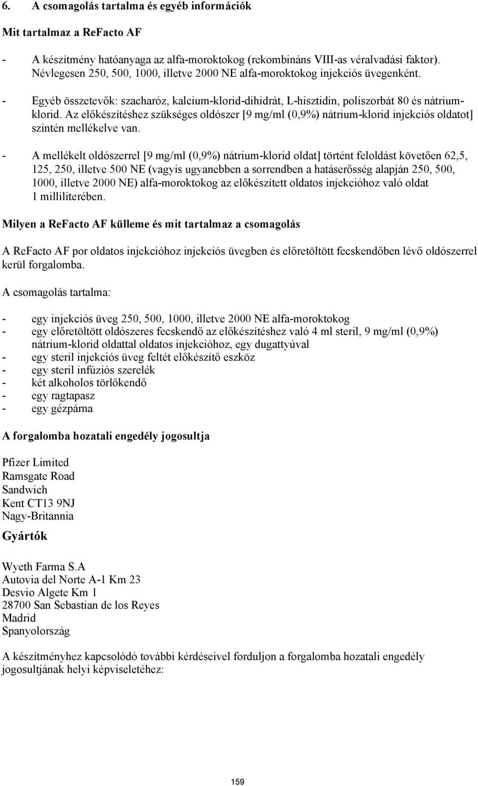 Az előkészítéshez szükséges oldószer [9 mg/ml (0,9%) nátrium-klorid injekciós oldatot] szintén mellékelve van.