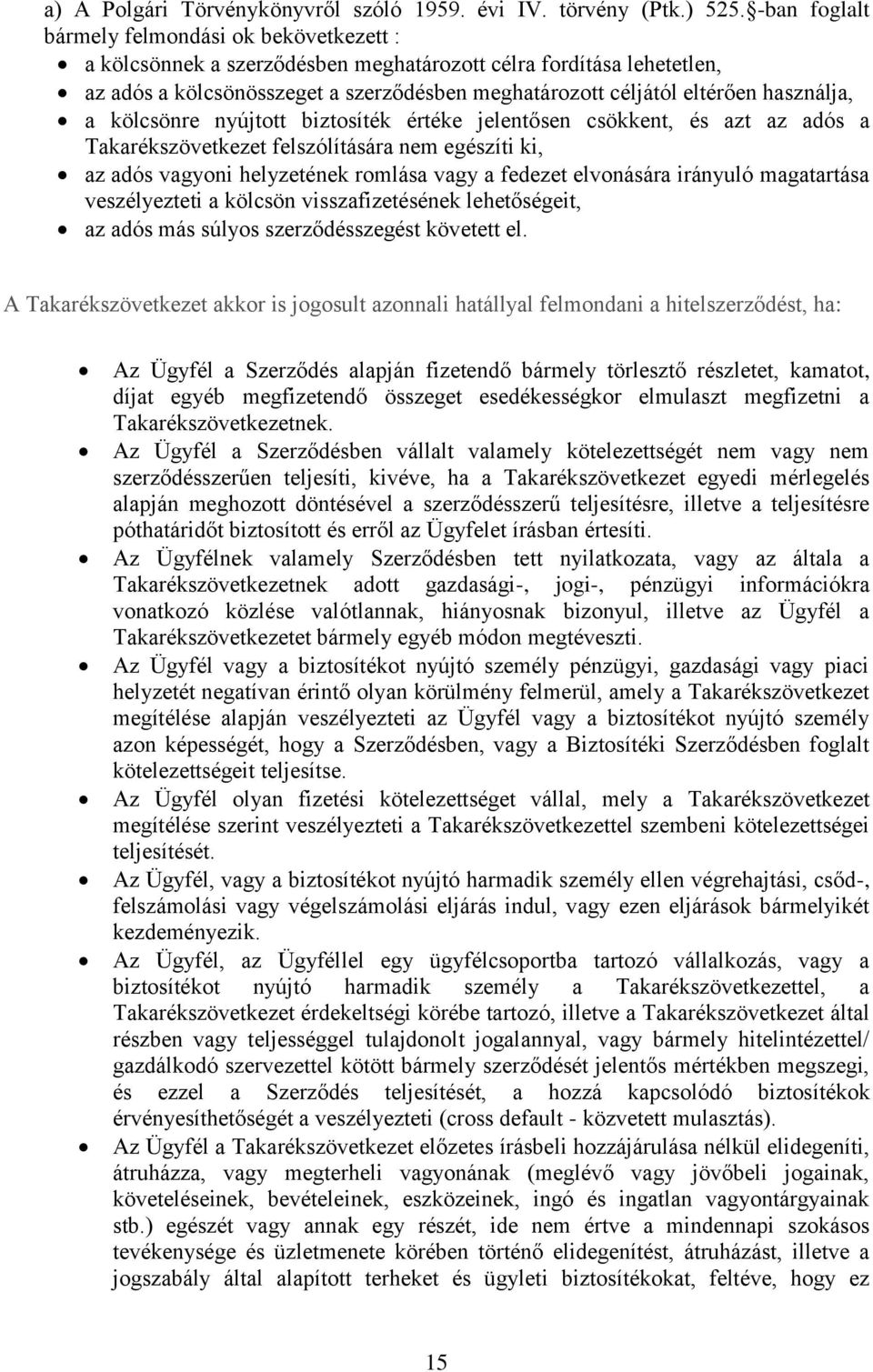 használja, a kölcsönre nyújtott biztosíték értéke jelentősen csökkent, és azt az adós a Takarékszövetkezet felszólítására nem egészíti ki, az adós vagyoni helyzetének romlása vagy a fedezet