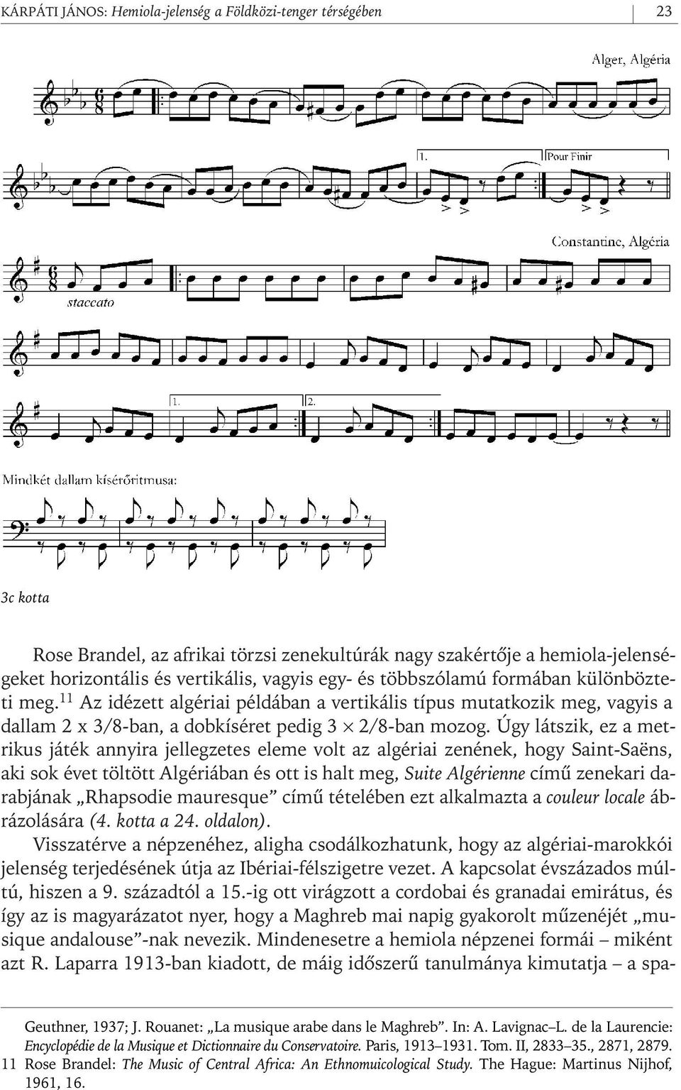 Úgy látszik, ez a metrikus játék annyira jellegzetes eleme volt az algériai zenének, hogy Saint- Saëns, aki sok évet töltött Algériában és ott is halt meg, Suite Algérienne címû zenekari darabjának