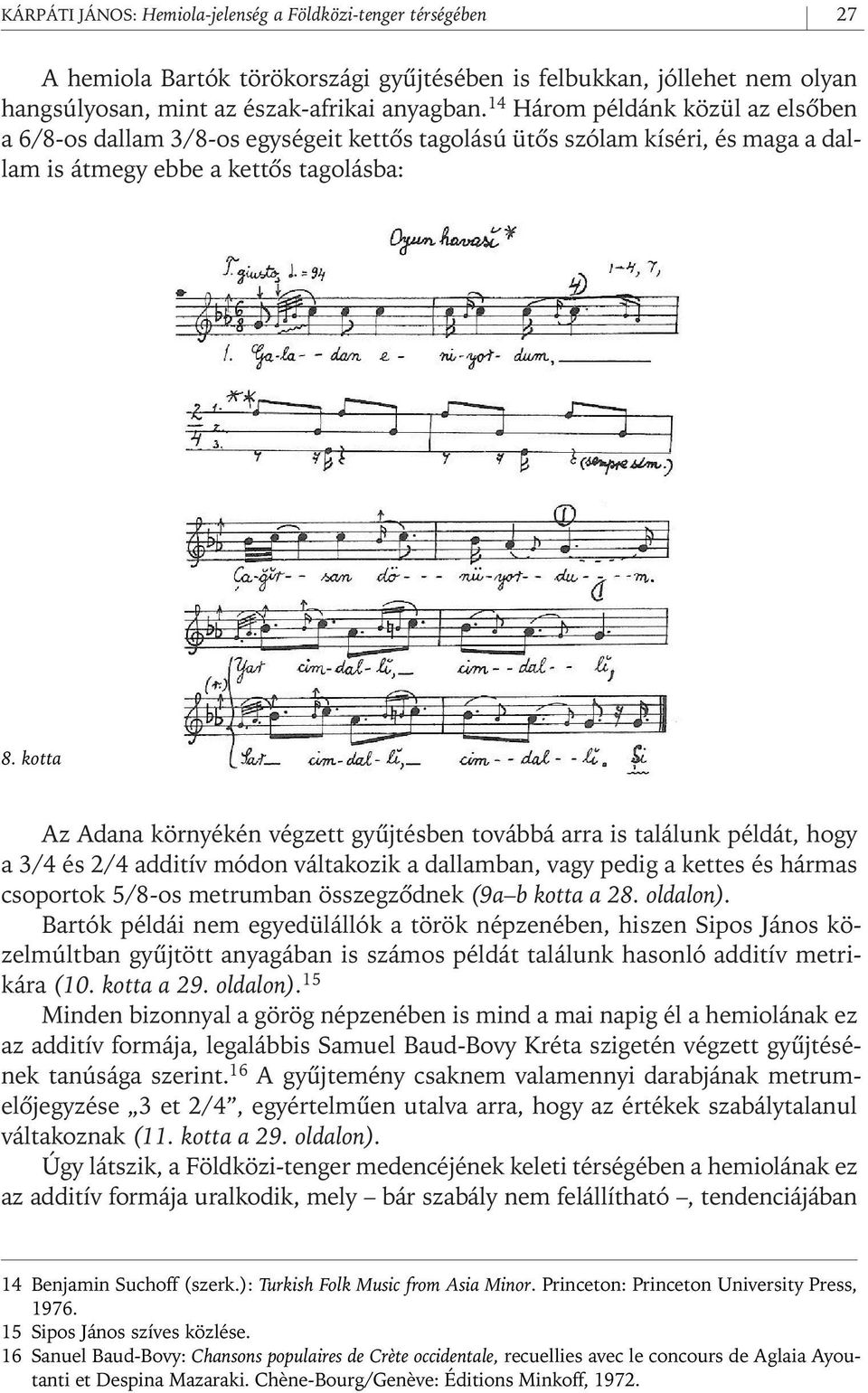 kotta Az Adana környékén végzett gyûjtésben továbbá arra is találunk példát, hogy a 3/4 és 2/4 additív módon váltakozik a dallamban, vagy pedig a kettes és hármas csoportok 5/8- os metrumban