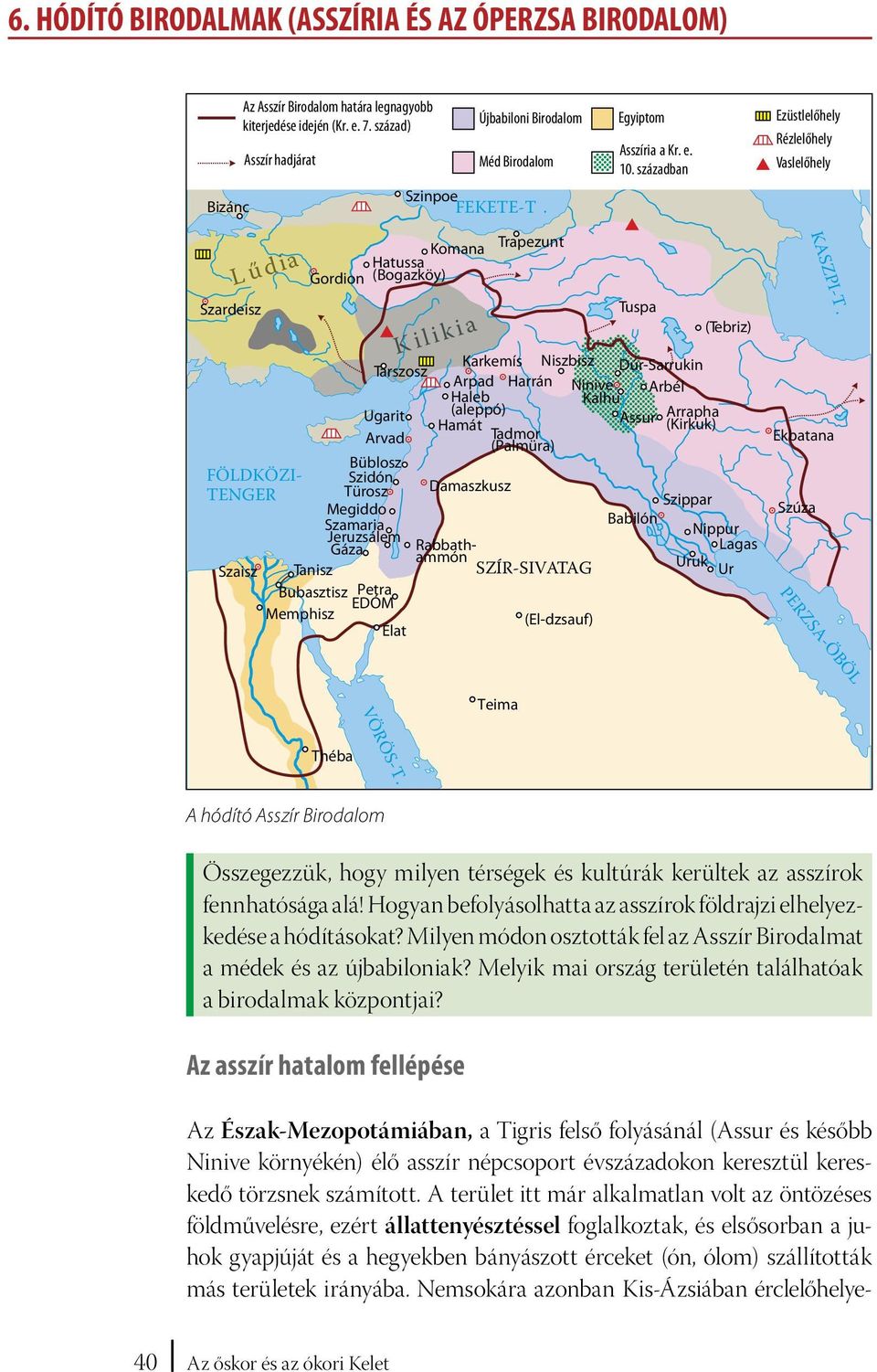 Szardeisz L űdia Komana Hatussa (Bogazköy) Gordion Tarszosz Ugarit Arvad Az Észak-Mezopotámiában, a Tigris felső folyásánál (Assur és később Ninive környékén) élő asszír népcsoport évszázadokon