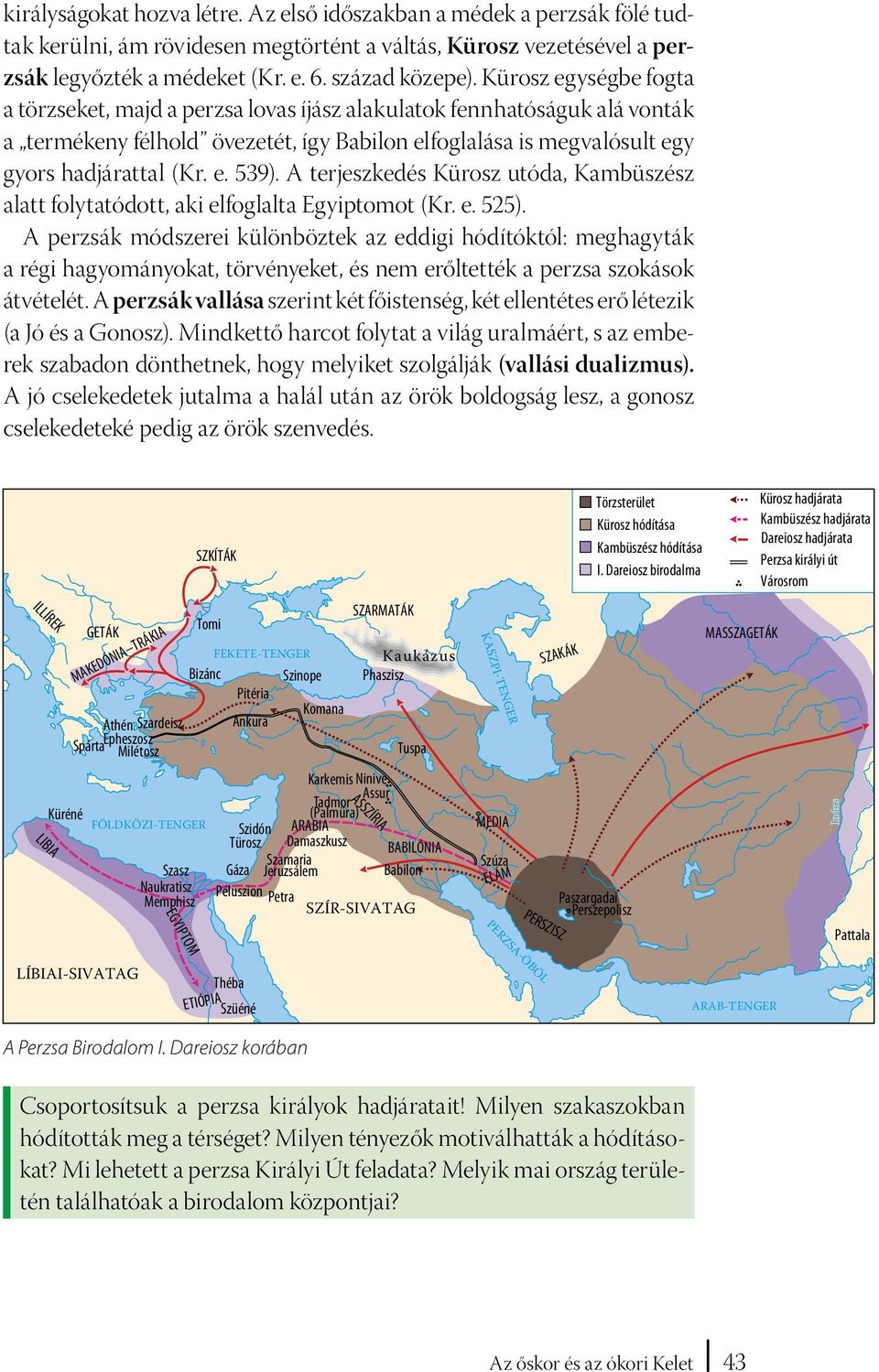 A terjeszkedés Kürosz utóda, Kambüszész alatt folytatódott, aki elfoglalta Egyiptomot (Kr. e. 525).