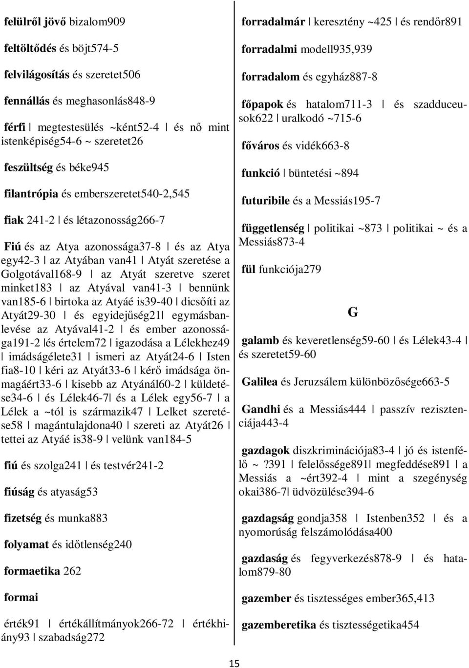 Atyáé is39-40 isőíti z Atyát29-30 és gyijűség21 gymásnlvés z Atyávl41-2 és mr zonosság191-2 és értlm72 igzoás Lélkhz49 imáságélt31 ismri z Atyát24-6 Istn fi8-10 kéri z Atyát33-6 kérő imáság