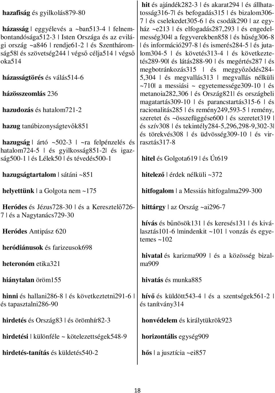 hlyttünk Golgot nm ~175 Hrós és Jézus728-30 és Krsztlő726-7 és Ngytnás729-30 Hrós Antipász 620 hróiánusok és frizusok698 htronóm tik321 hiánytln öröm155 hinni és hllni286-8 és kövtkzttni291-6 és