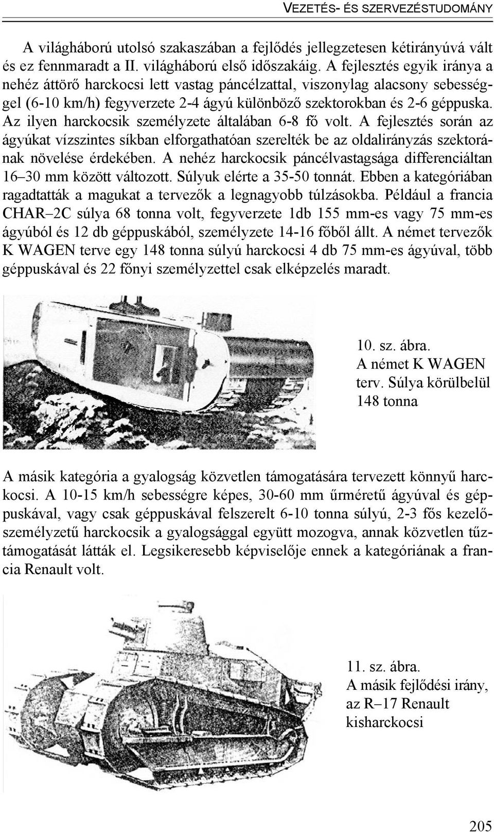 Az ilyen harckocsik személyzete általában 6-8 fő volt. A fejlesztés során az ágyúkat vízszintes síkban elforgathatóan szerelték be az oldalirányzás szektorának növelése érdekében.