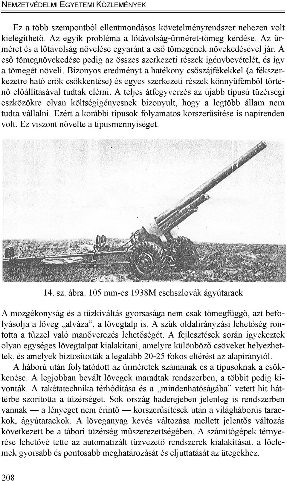 Bizonyos eredményt a hatékony csőszájfékekkel (a fékszerkezetre ható erők csökkentése) és egyes szerkezeti részek könnyűfémből történő előállításával tudtak elérni.