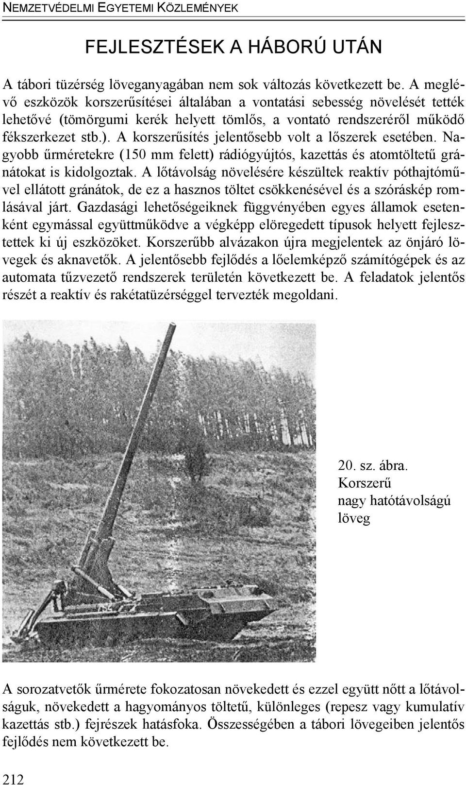 A korszerűsítés jelentősebb volt a lőszerek esetében. Nagyobb űrméretekre (150 mm felett) rádiógyújtós, kazettás és atomtöltetű gránátokat is kidolgoztak.