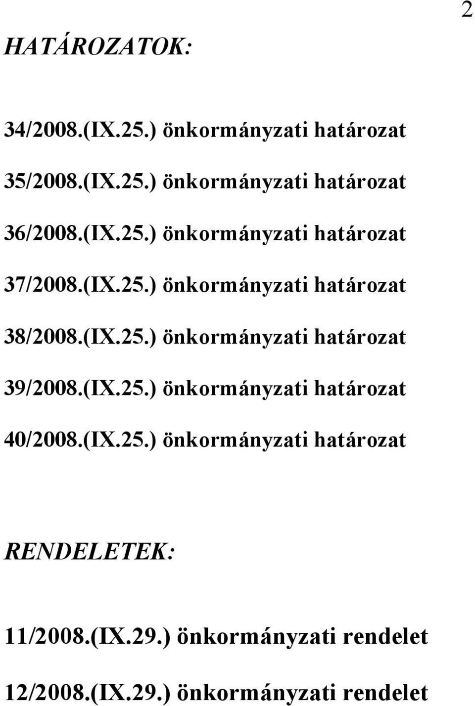 (IX.25.) önkormányzati határozat 40/2008.(IX.25.) önkormányzati határozat RENDELETEK: 11/2008.(IX.29.