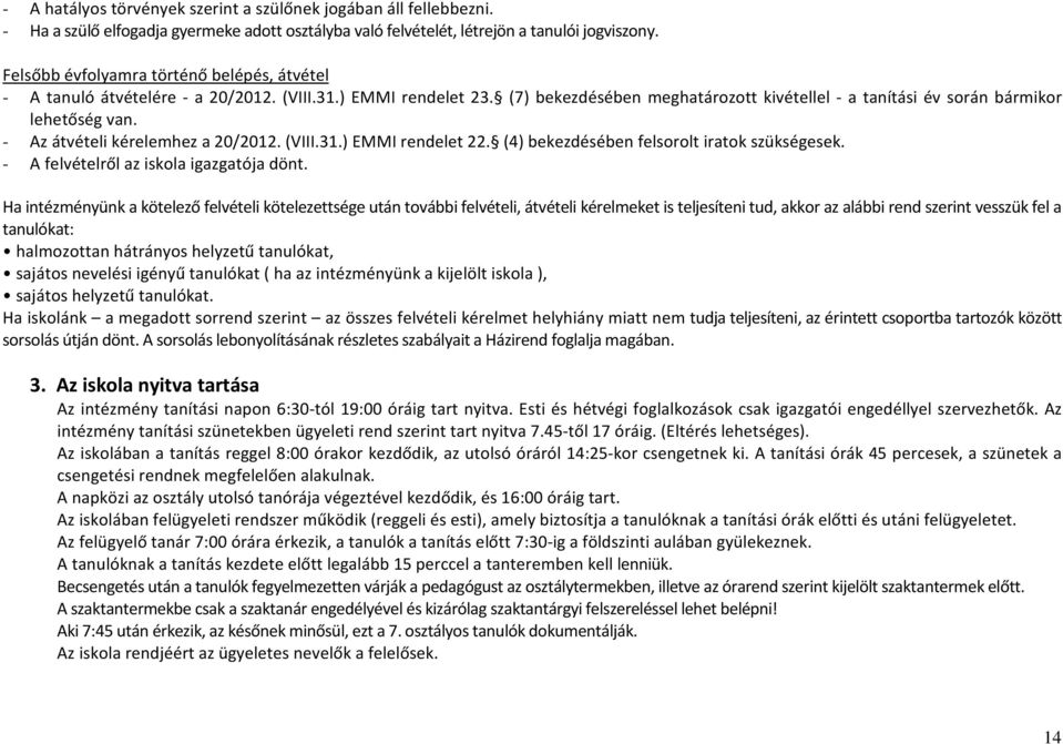 - Az átvételi kérelemhez a 20/2012. (VIII.31.) EMMI rendelet 22. (4) bekezdésében felsorolt iratok szükségesek. - A felvételről az iskola igazgatója dönt.