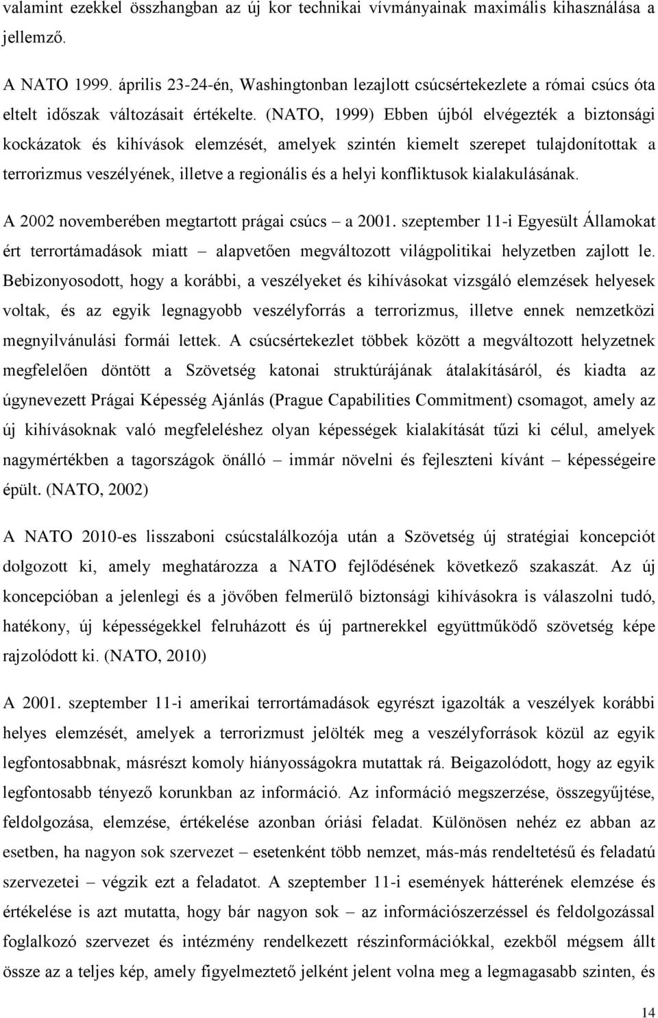 (NATO, 1999) Ebben újból elvégezték a biztonsági kockázatok és kihívások elemzését, amelyek szintén kiemelt szerepet tulajdonítottak a terrorizmus veszélyének, illetve a regionális és a helyi