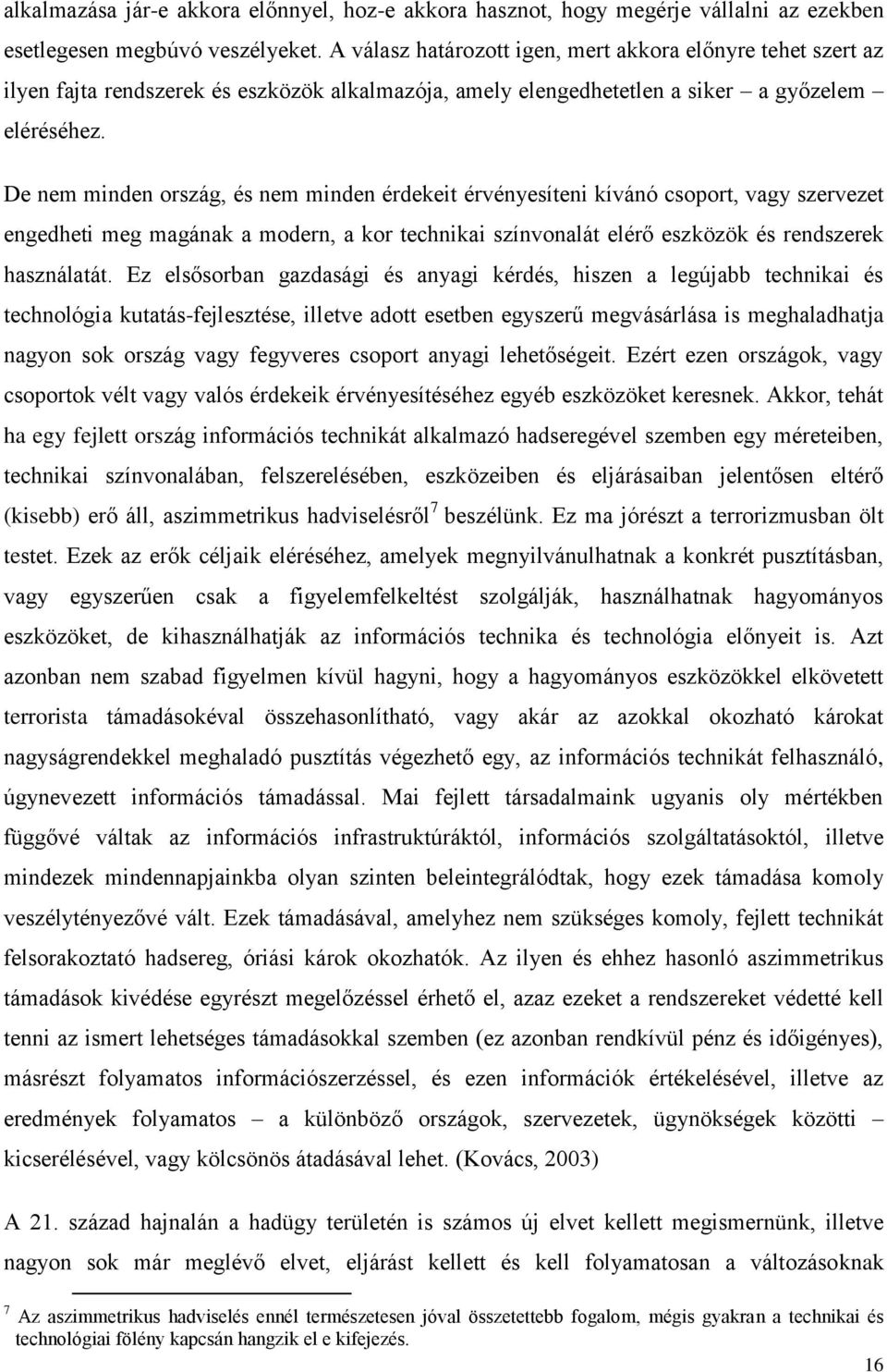 De nem minden ország, és nem minden érdekeit érvényesíteni kívánó csoport, vagy szervezet engedheti meg magának a modern, a kor technikai színvonalát elérő eszközök és rendszerek használatát.