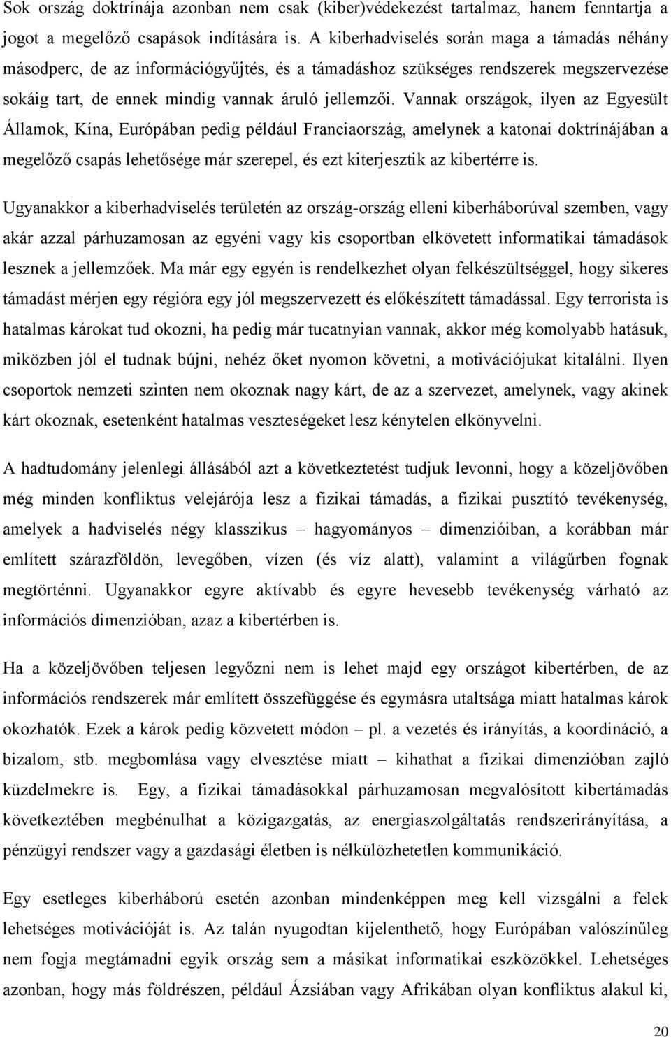 Vannak országok, ilyen az Egyesült Államok, Kína, Európában pedig például Franciaország, amelynek a katonai doktrínájában a megelőző csapás lehetősége már szerepel, és ezt kiterjesztik az kibertérre