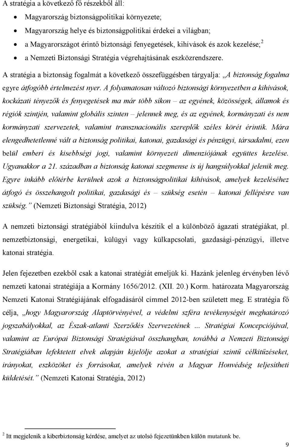 A stratégia a biztonság fogalmát a következő összefüggésben tárgyalja: A biztonság fogalma egyre átfogóbb értelmezést nyer.