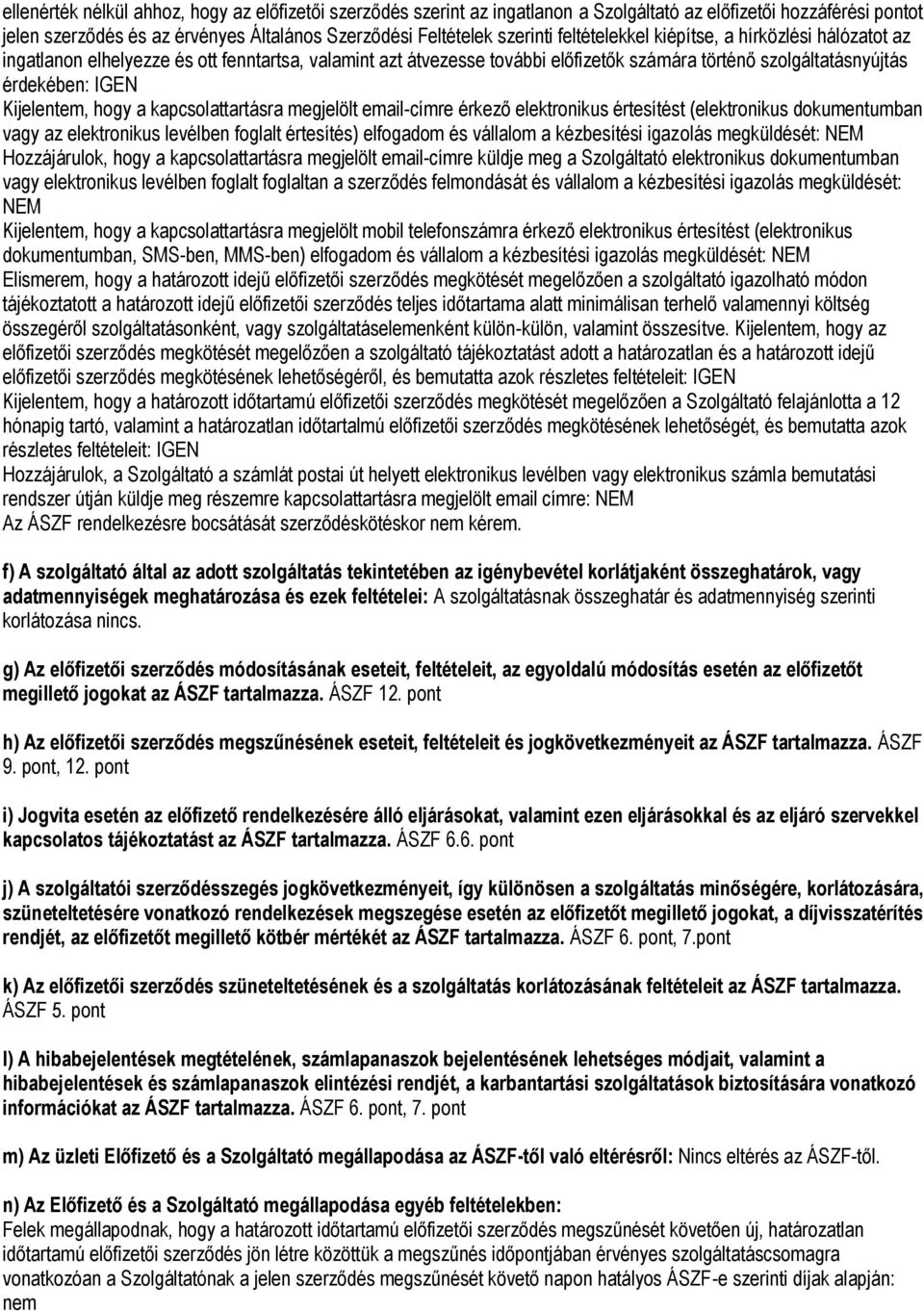 hogy a kapcsolattartásra megjelölt email-címre érkező elektronikus értesítést (elektronikus dokumentumban vagy az elektronikus levélben foglalt értesítés) elfogadom és vállalom a kézbesítési igazolás