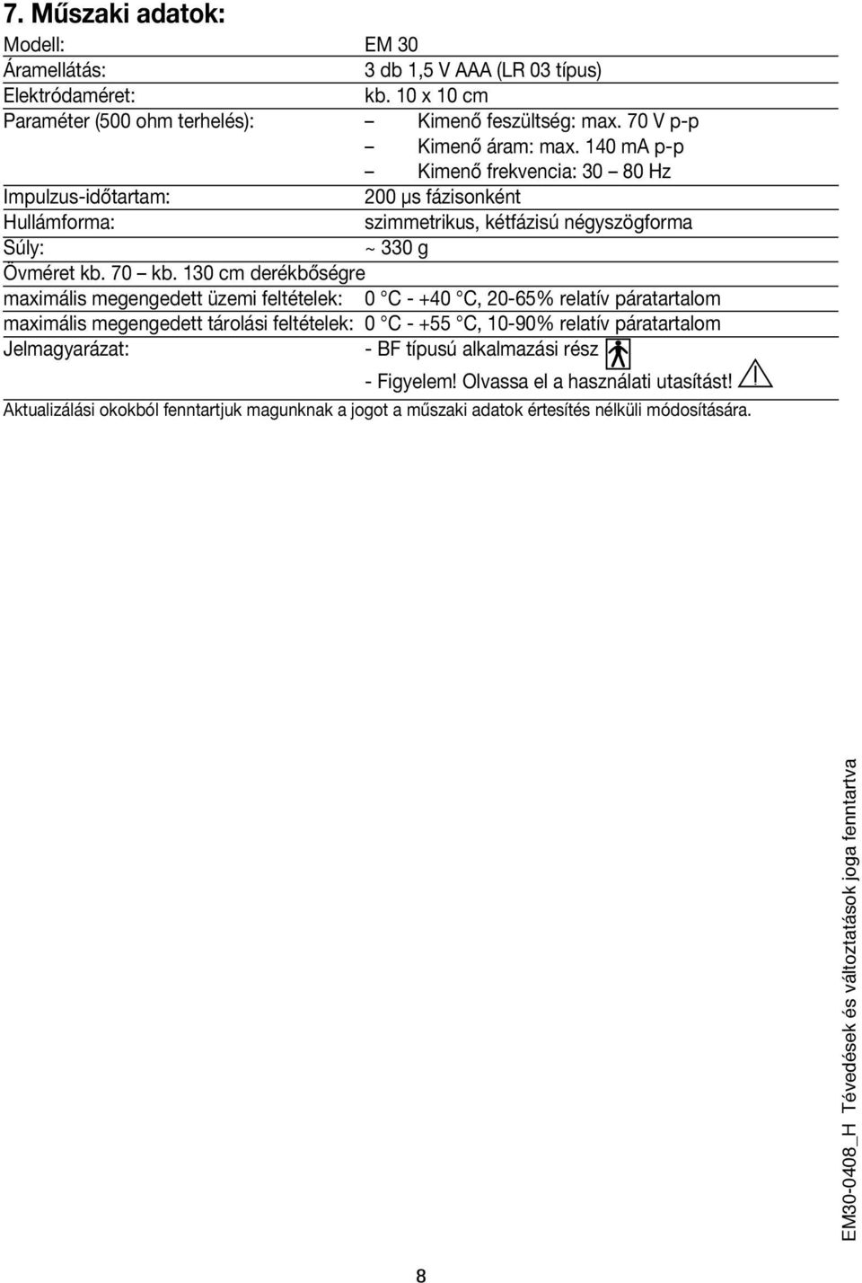 130 cm derékbőségre maximális megengedett üzemi feltételek: 0 C - +40 C, 20-65% relatív páratartalom maximális megengedett tárolási feltételek: 0 C - +55 C, 10-90% relatív páratartalom