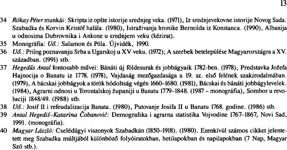 (1972); A szerbek betelepülése Magyarországra a XV. században. (1991) stb. 37 Hegedűs Antal fontosabb művei: Bánáti új földesurak és jobbágyaik 1782-ben.
