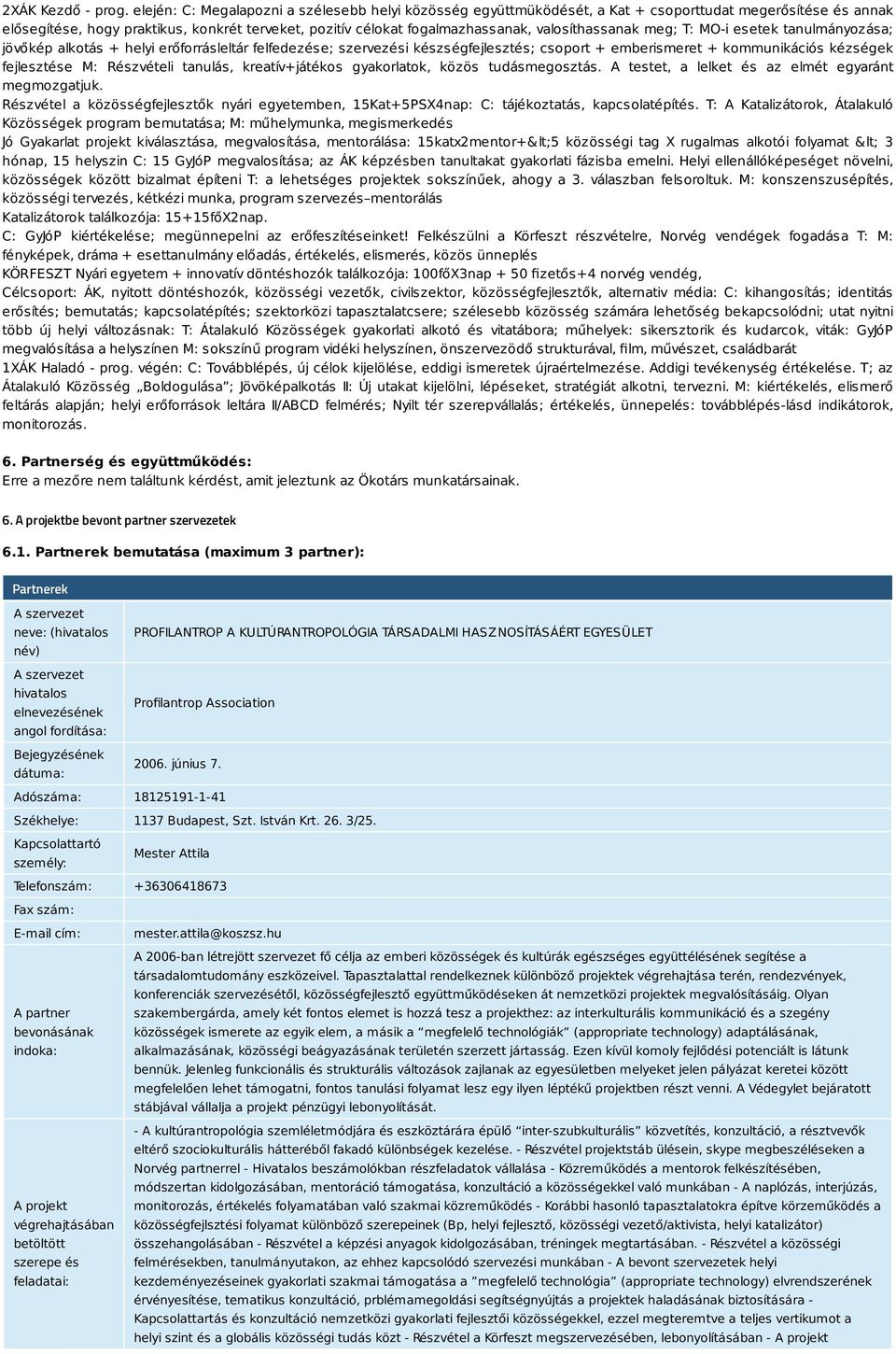 valosíthassanak meg; T: MO-i esetek tanulmányozása; jövőkép alkotás + helyi erőforrásleltár felfedezése; szervezési készségfejlesztés; csoport + emberismeret + kommunikációs kézségek fejlesztése M: