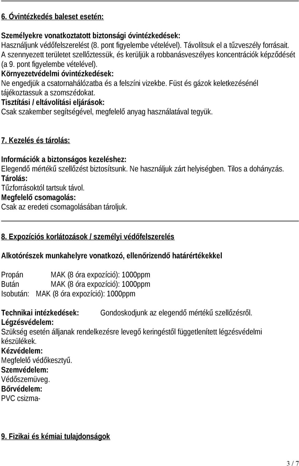 Környezetvédelmi óvintézkedések: Ne engedjük a csatornahálózatba és a felszíni vizekbe. Füst és gázok keletkezésénél tájékoztassuk a szomszédokat.