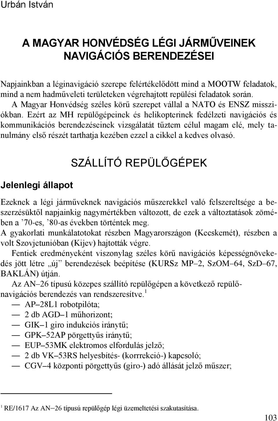 Ezért az MH repülőgépeinek és helikopterinek fedélzeti navigációs és kommunikációs berendezéseinek vizsgálatát tűztem célul magam elé, mely tanulmány első részét tarthatja kezében ezzel a cikkel a