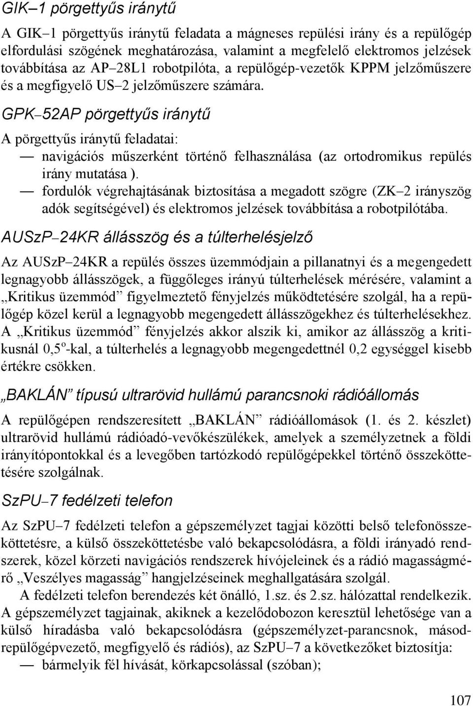 GPK 52AP pörgettyűs iránytű A pörgettyűs iránytű feladatai: navigációs műszerként történő felhasználása (az ortodromikus repülés irány mutatása ).