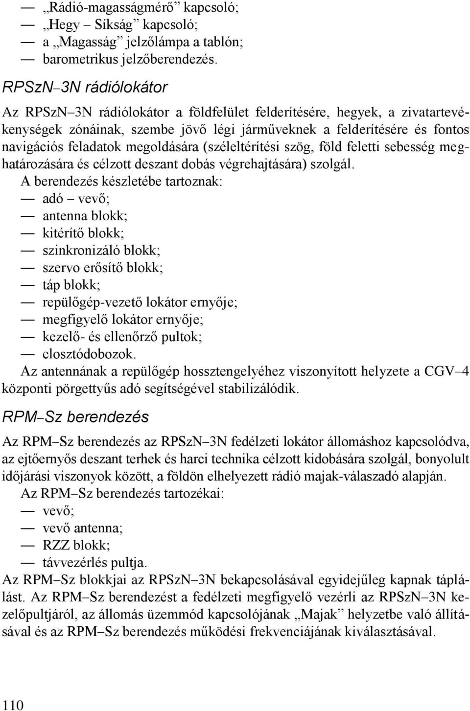 megoldására (széleltérítési szög, föld feletti sebesség meghatározására és célzott deszant dobás végrehajtására) szolgál.