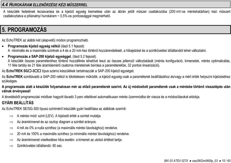 1 fejezet) A minimális és a maximális szintnek a 4 és a 20 ma-hez történő hozzárendelését, a hibajelzést és a szintkövetési időállandót lehet változtatni.