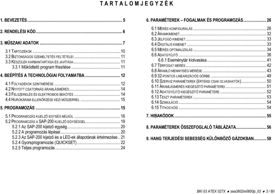 .. 15 5. PROGRAMOZÁS... 15 5.1 PROGRAMOZÁS KIJELZŐ EGYSÉG NÉLKÜL... 16 5.2 PROGRAMOZÁS A SAP-200 KIJELZŐ EGYSÉGGEL... 19 5.2.1 Az SAP-200 kijelző egység... 20 5.2.2 A programozás lépései... 20 5.2.3 Az SAP-200 kijelző és a LED-ek állapotának értelmezése.