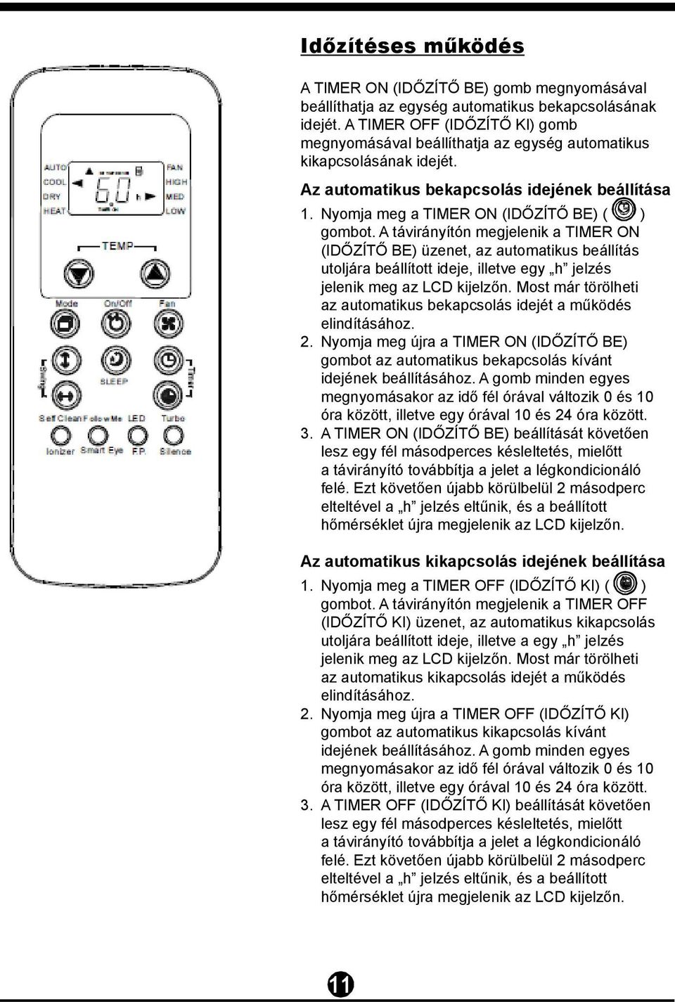 A távirányítón megjelenik a TIMER ON (IDŐZÍTŐ BE) üzenet, az automatikus beállítás utoljára beállított ideje, illetve egy h jelzés jelenik meg az LCD kijelzőn.