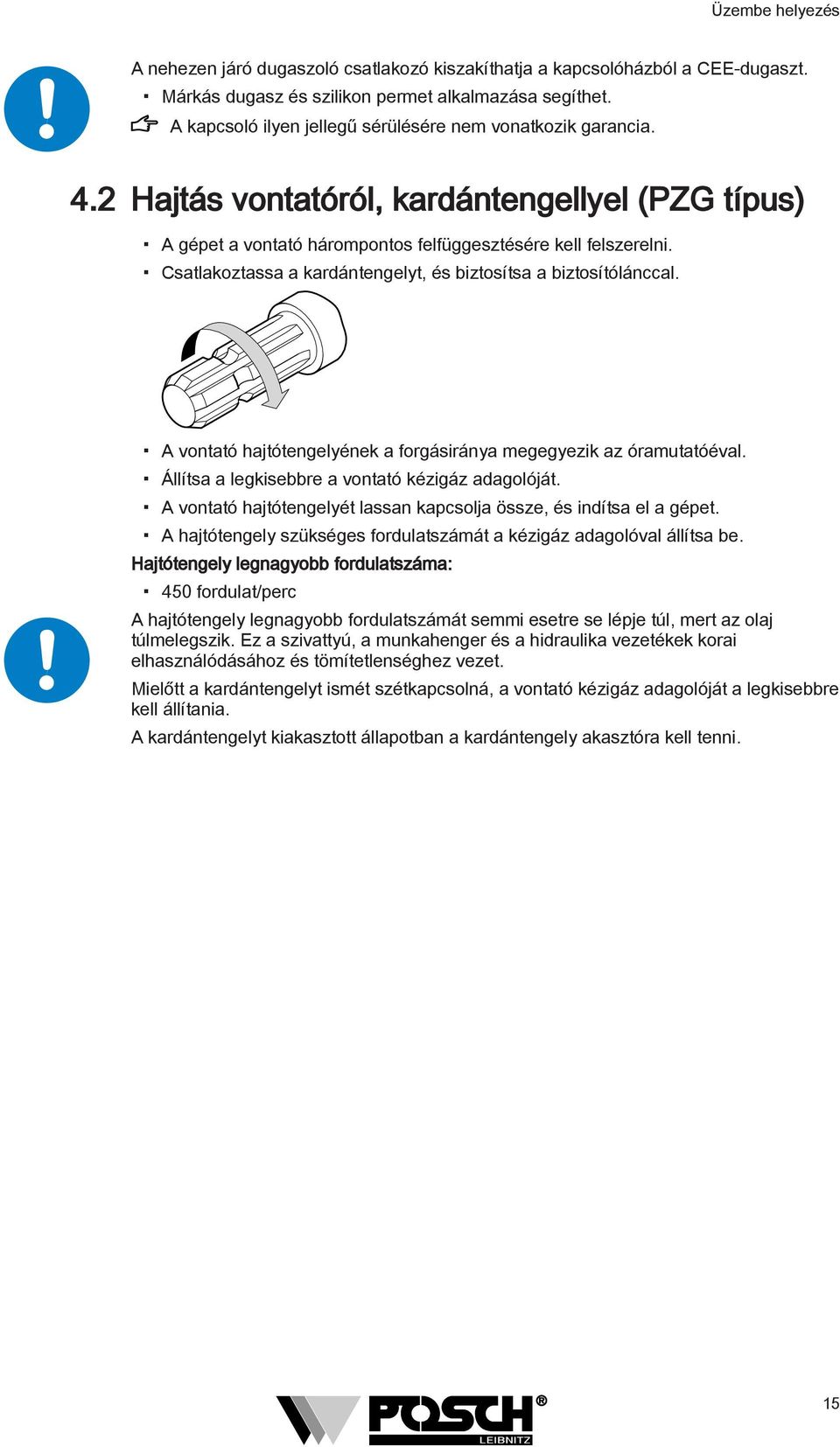 Csatlakoztassa a kardántengelyt, és biztosítsa a biztosítólánccal. A vontató hajtótengelyének a forgásiránya megegyezik az óramutatóéval. Állítsa a legkisebbre a vontató kézigáz adagolóját.