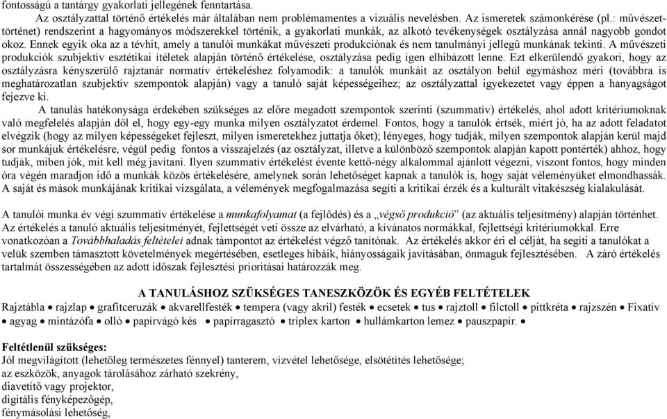 Ennek egyik oka az a tévhit, amely a tanulói munkákat művészeti produkciónak és nem tanulmányi jellegű munkának tekinti.