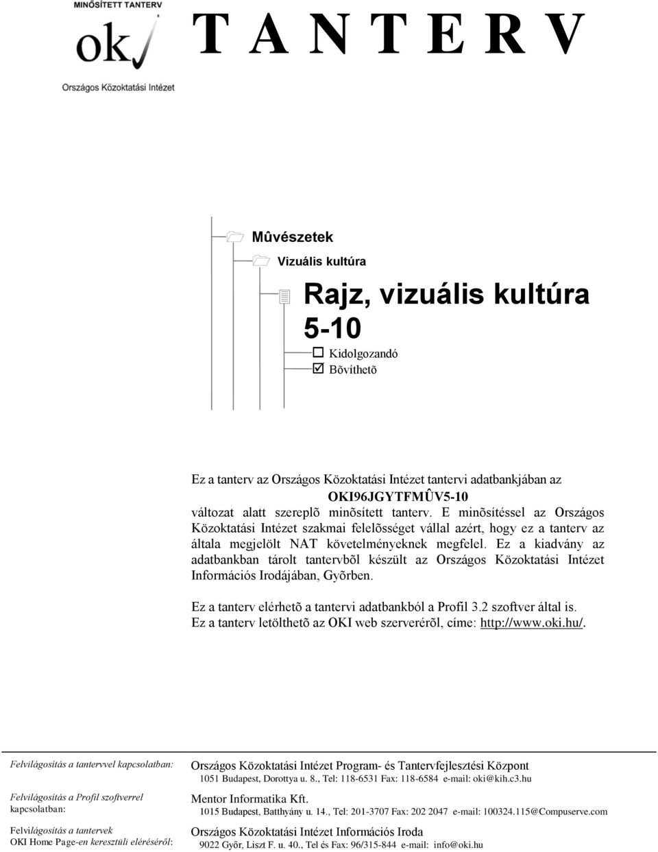 Ez a kiadvány az adatbankban tárolt tantervbõl készült az Országos Közoktatási Intézet Információs Irodájában, Gyõrben. Ez a tanterv elérhetõ a tantervi adatbankból a Profil 3.2 szoftver által is.