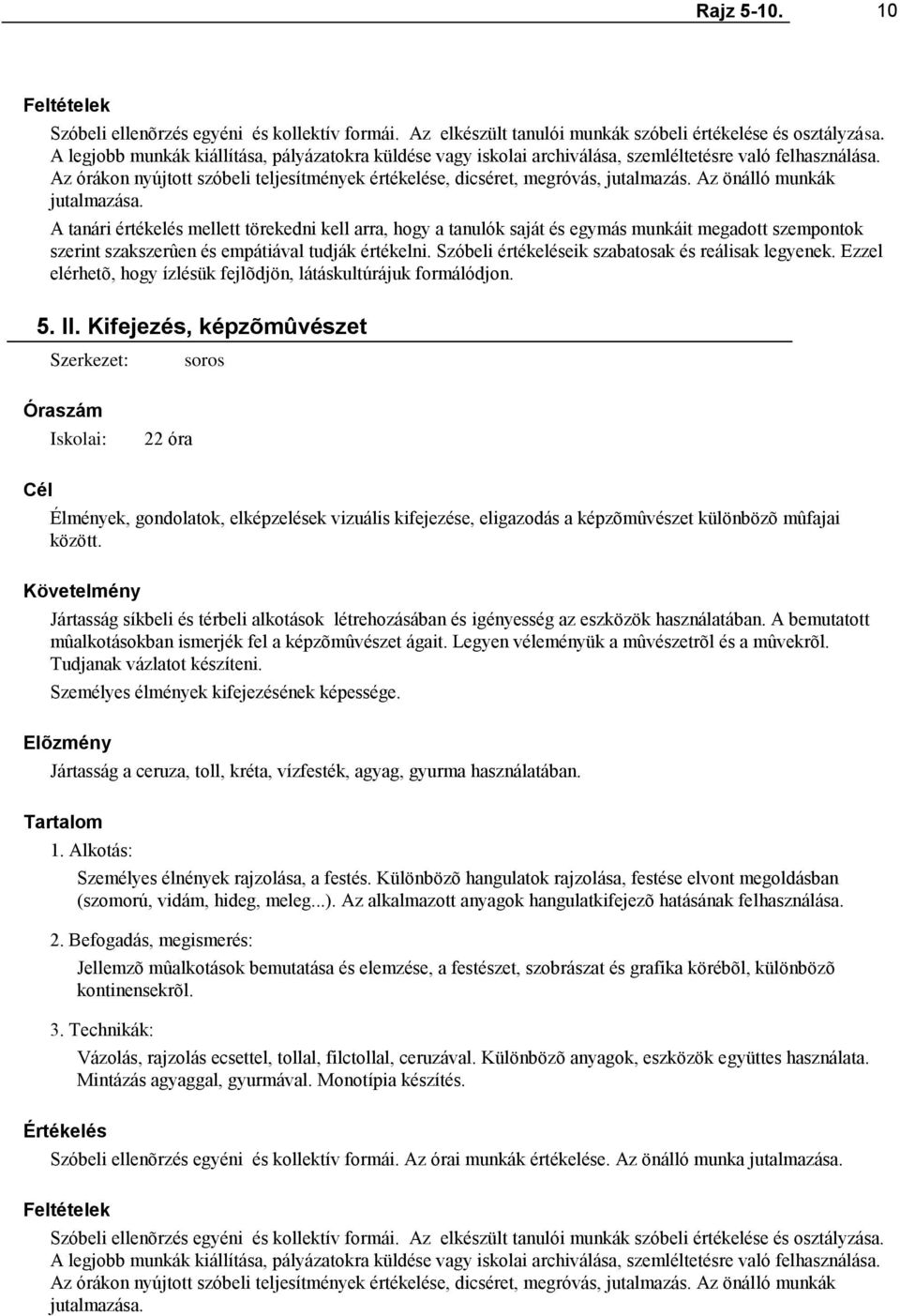 Legyen véleményük a mûvészetrõl és a mûvekrõl. Tudjanak vázlatot készíteni. Személyes élmények kifejezésének képessége. Jártasság a ceruza, toll, kréta, vízfesték, agyag, gyurma használatában. 1.