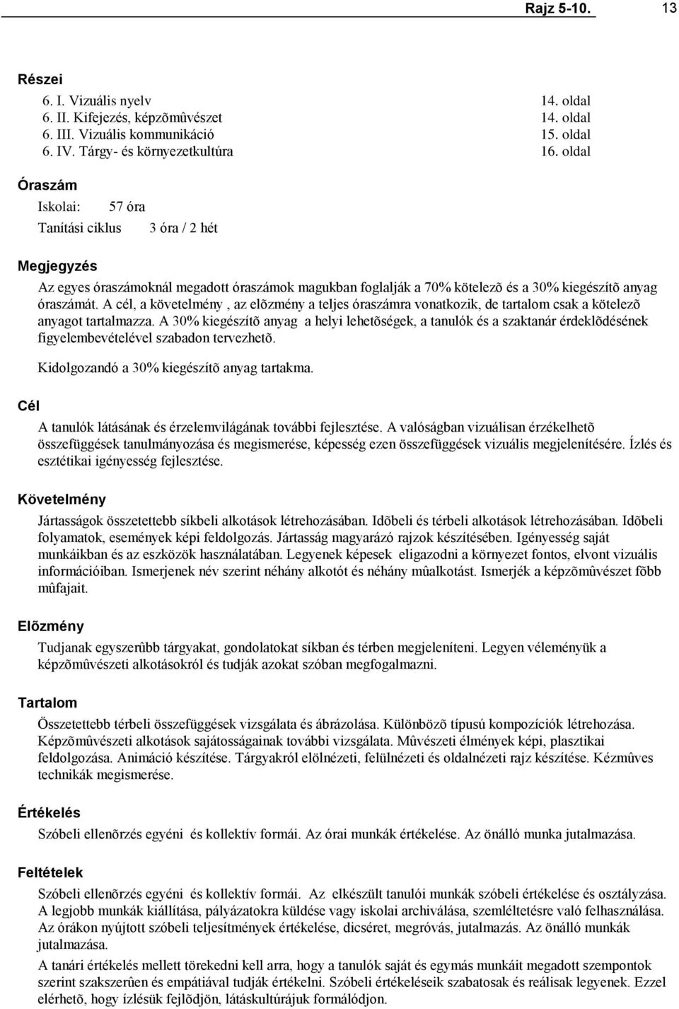 A cél, a követelmény, az elõzmény a teljes óraszámra vonatkozik, de tartalom csak a kötelezõ anyagot tartalmazza.