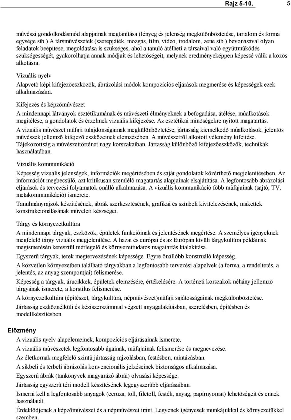 ) bevonásával olyan feladatok beépítése, megoldatása is szükséges, ahol a tanuló átélheti a társaival való együttmûködés szükségességét, gyakorolhatja annak módjait és lehetõségeit, melynek