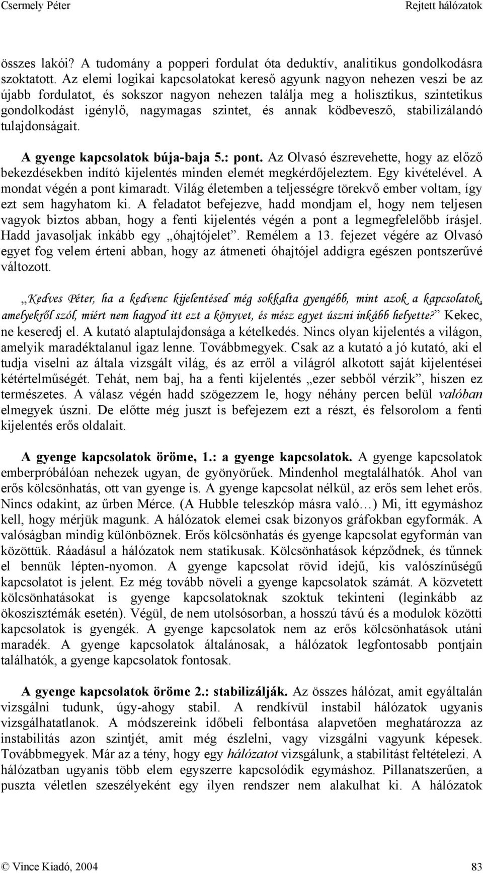 annak ködbevesző, stabilizálandó tulajdonságait. A gyenge kapcsolatok búja-baja 5.: pont. Az Olvasó észrevehette, hogy az előző bekezdésekben indító kijelentés minden elemét megkérdőjeleztem.