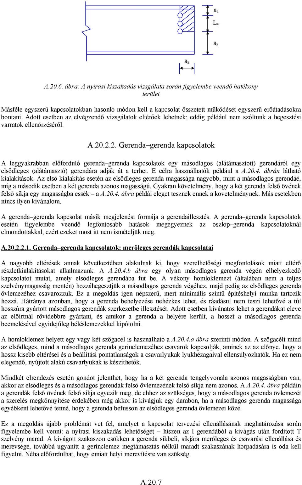 Adott esetben az elvégzendő vizsgálatok eltérőek lehetnek; eddig például nem szóltunk a hegesztési varratok ellenőrzéséről. A.20