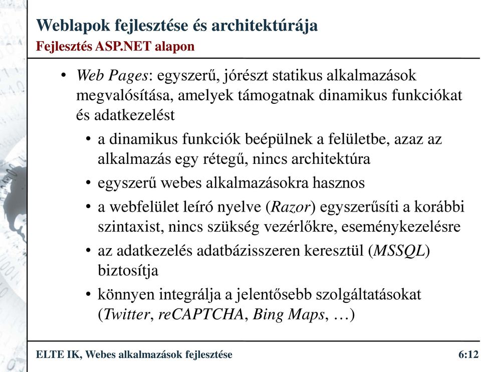 funkciók beépülnek a felületbe, azaz az alkalmazás egy rétegű, nincs architektúra egyszerű webes alkalmazásokra hasznos a webfelület leíró