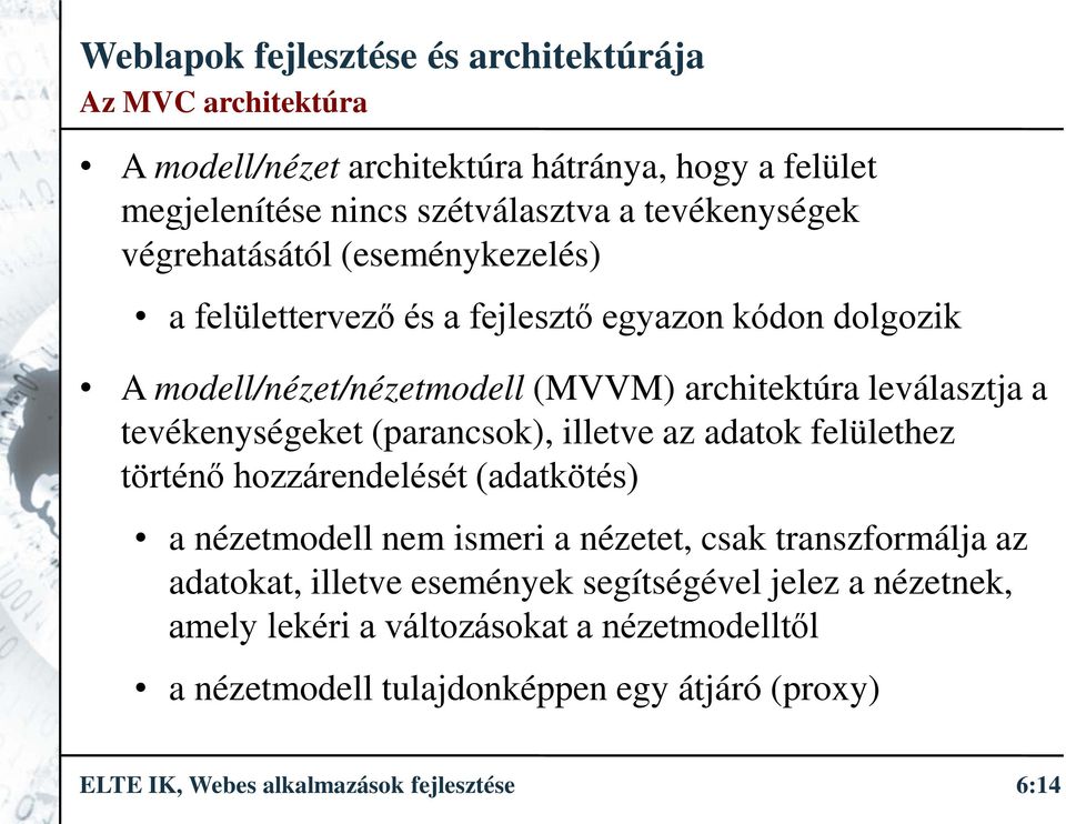 az adatok felülethez történő hozzárendelését (adatkötés) a nézetmodell nem ismeri a nézetet, csak transzformálja az adatokat, illetve események