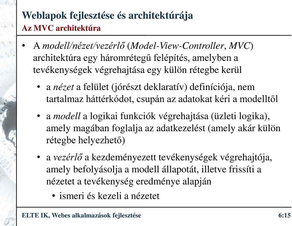 végrehajtása (üzleti logika), amely magában foglalja az adatkezelést (amely akár külön rétegbe helyezhető) a vezérlő a kezdeményezett tevékenységek végrehajtója,