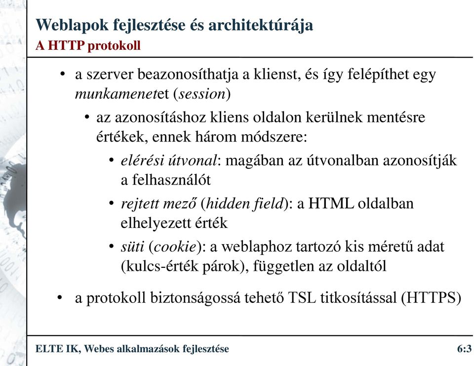 rejtett mező (hidden field): a HTML oldalban elhelyezett érték süti (cookie): a weblaphoz tartozó kis méretű adat (kulcs-érték