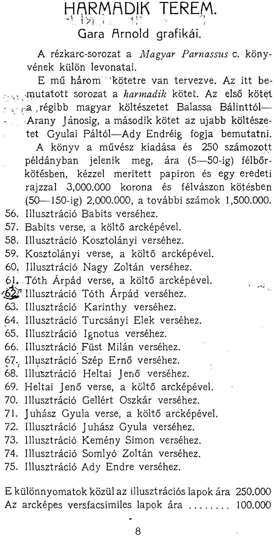 A könyv a művész kiadása és 250 számozott példányban jelenik meg, ára (5 50-ig) félbőrkötésben, kézzel merített papiron és egy eredeti rajzzal 3,000.000 korona és félvászon kötésben (50 150-ig) 2,000.