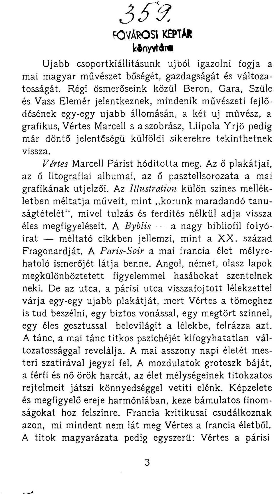 pedig már döntő jelentőségű külföldi sikerekre tekinthetnek vissza. Vértes Marcell Párist hódította meg. Az ő plakátjai, az ő litográfiái albumai, az ő pasztellsorozata a mai grafikának útjelzői.