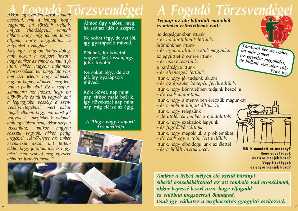 Még egy nagyon fontos dolog, amit nekem a csoport hozott, hogy amikor az ember elindul a jó úton, akkor nagyon hullámzó, depressziókkal teli hangulata van, ami azt jelenti, hogy idônként nagyon