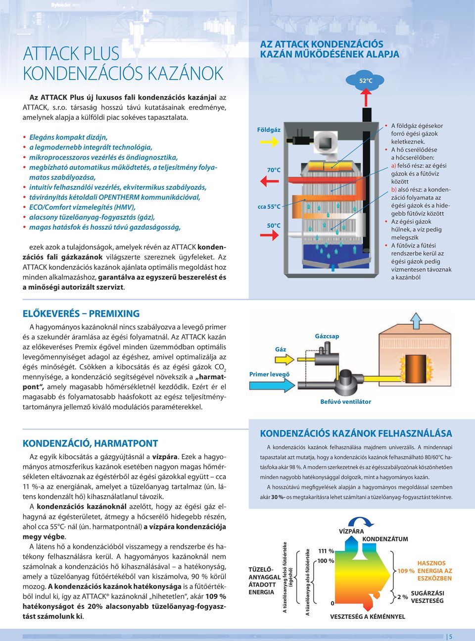 yy Elegáns kompakt dizájn, yy a legmodernebb integrált technológia, yy mikroprocesszoros vezérlés és öndiagnosztika, yy megbízható automatikus működtetés, a teljesítmény folyamatos szabályozása, yy