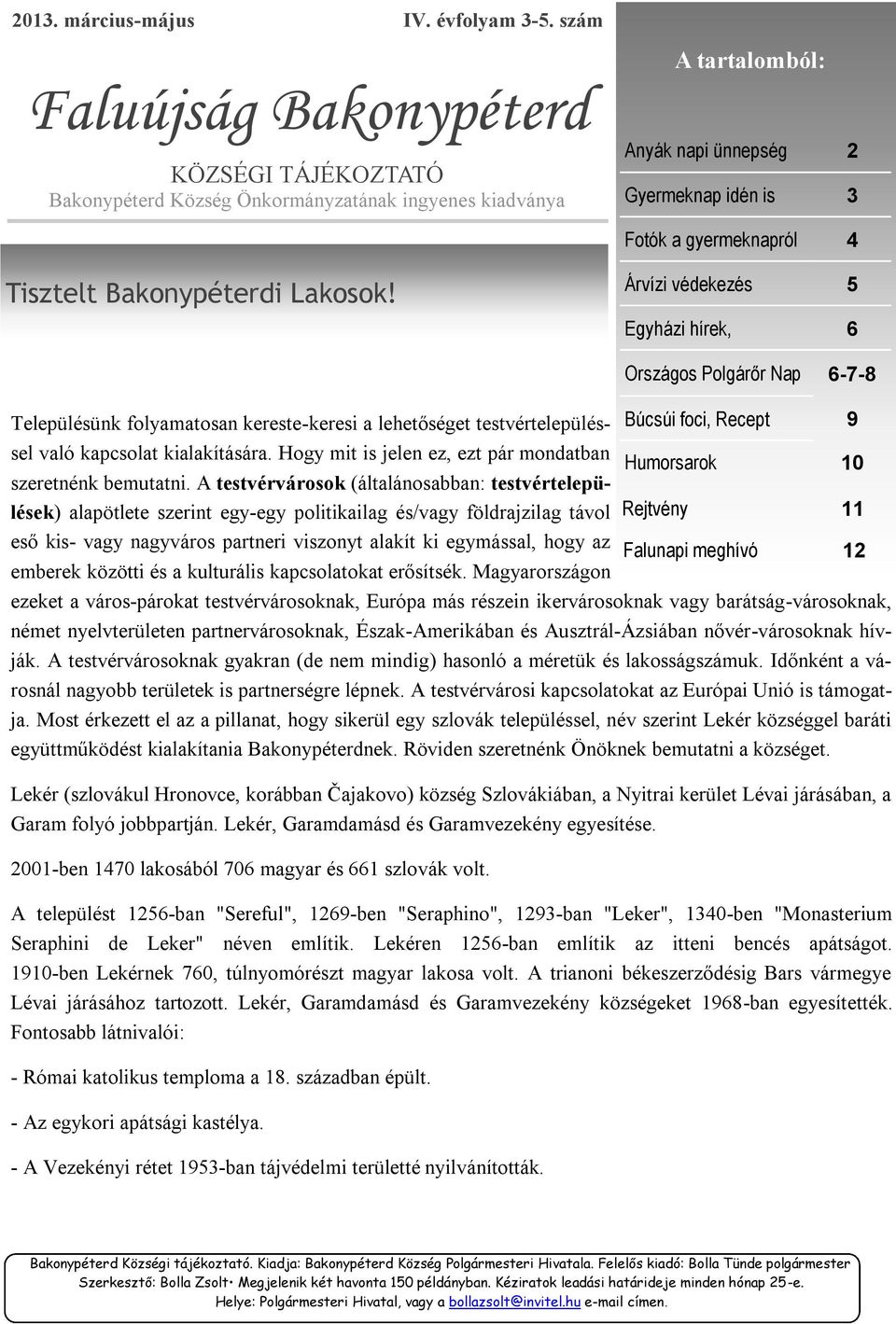 Bakonypéterdi Lakosok! Árvízi védekezés 5 Egyházi hírek, 6 Településünk folyamatosan kereste-keresi a lehetőséget testvértelepüléssel való kapcsolat kialakítására.