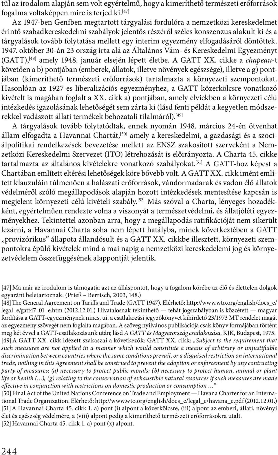 folytatása mellett egy interim egyezmény elfogadásáról döntöttek. 1947. október 30-án 23 ország írta alá az Általános Vám- és Kereskedelmi Egyezményt (GATT), [48] amely 1948.